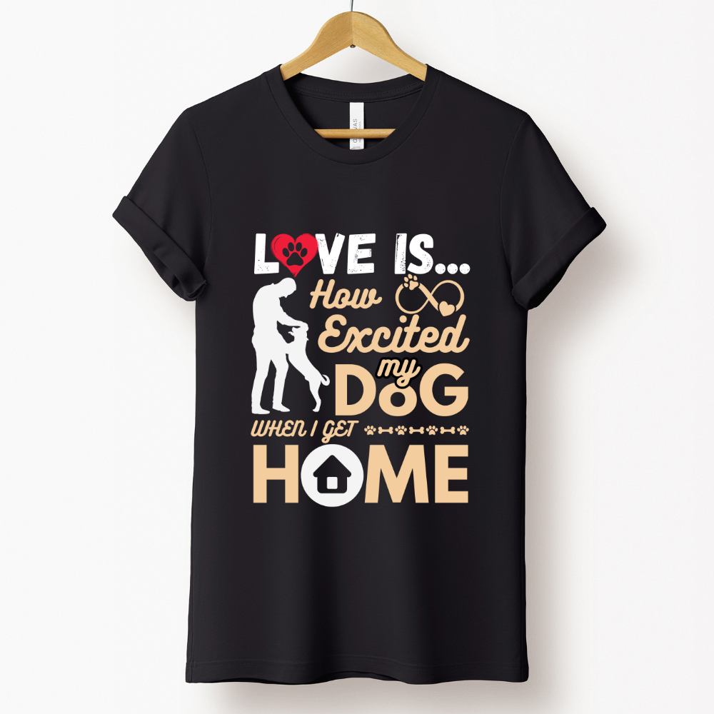 Dog Love : How Excited My Dog When I Get Home Black T-shirt