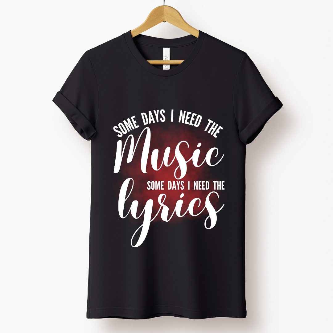 Music : Some Days I Need The Music And Some Days Lyrics Black T-shirt