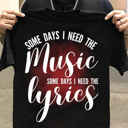 Music : Some Days I Need The Music And Some Days Lyrics Black T-shirt