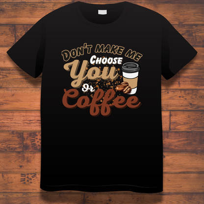 Coffee Love : Don't Make Me Choose You or Coffee Black T-shirt