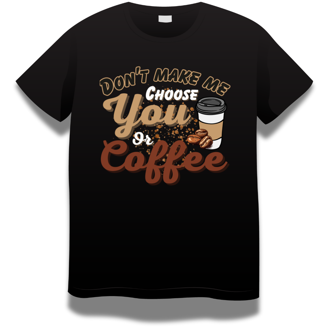 Coffee Love : Don't Make Me Choose You or Coffee Black T-shirt