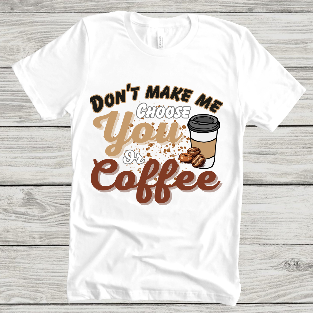 Coffee Love : Don't Make Me Choose You or Coffee White T-shirt