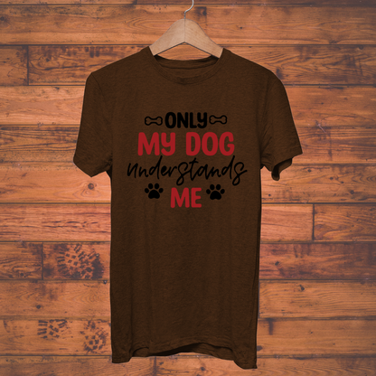 Dog Love : Only My Dog Understands Me Unisex T-shirt